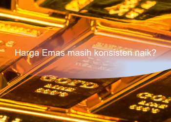 Harga Emas masih konsisten naik?